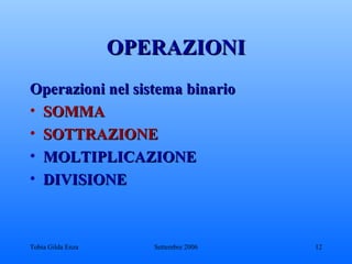 OPERAZIONI Operazioni nel sistema binario SOMMA SOTTRAZIONE MOLTIPLICAZIONE DIVISIONE 