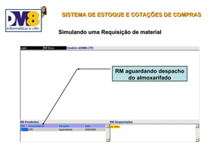 SISTEMA DE ESTOQUE E COTAÇÕES DE COMPRAS


Simulando uma Requisição de material




                   RM aguardando despacho
                       do almoxarifado
 