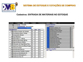 SISTEMA DE ESTOQUE E COTAÇÕES DE COMPRAS



Cadastros: ENTRADA DE MATERIAIS NO ESTOQUE
 