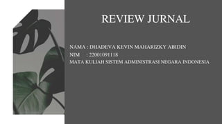 NAMA : DHADEVA KEVIN MAHARIZKY ABIDIN
NIM : 22001091118
REVIEW JURNAL
MATA KULIAH SISTEM ADMINISTRASI NEGARA INDONESIA
 
