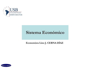 lino j. cerna
Sistema Económico
Economista Lino J. CERNA DÍAZ
 