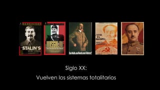 Siglo XX:
Vuelven los sistemas totalitarios
 
