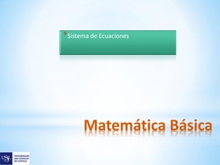*Sistema de Ecuaciones
Matemática Básica
 