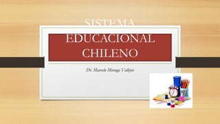 SISTEMA
EDUCACIONAL
CHILENO
Dr. Marcelo Moraga Vallejos
 