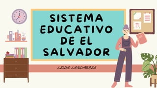 SISTEMA
EDUCATIVO
DE EL
SALVADOR
LICDA. LANDAVERDE
 