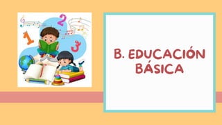 B. EDUCACIÓN
BÁSICA
 