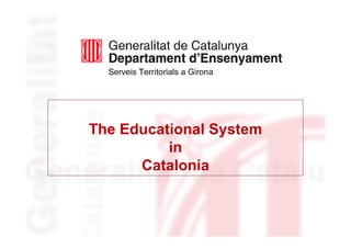 The Educational System
          in
      Catalonia
 