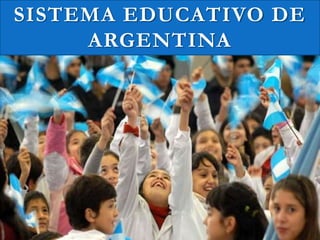 SISTEMA EDUCATIVO DE
ARGENTINA
 