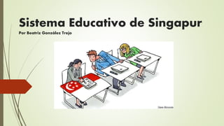 Sistema Educativo de Singapur
Por Beatriz González Trejo
 