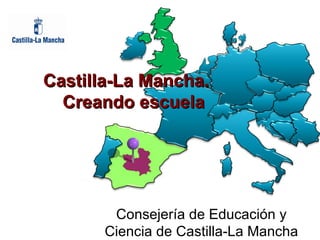 Castilla-La Mancha.  Creando escuela Consejería de Educación y Ciencia de Castilla-La Mancha 