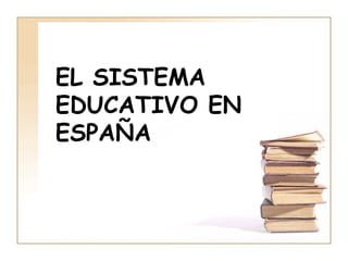 EL SISTEMA EDUCATIVO EN ESPAÑA 