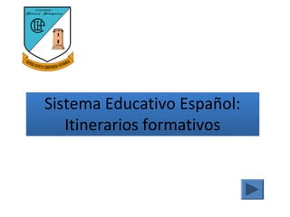 Sistema Educativo Español:
   Itinerarios formativos
 