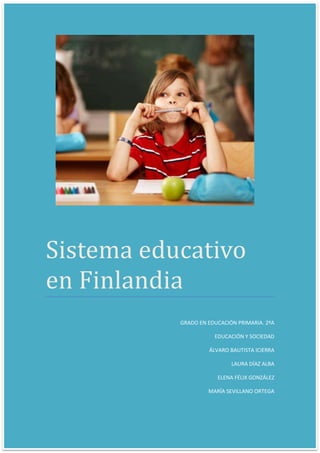 Sistema educativo
en Finlandia
GRADO EN EDUCACIÓN PRIMARIA. 2ºA
EDUCACIÓN Y SOCIEDAD
ÁLVARO BAUTISTA ICIERRA
LAURA DÍAZ ALBA
ELENA FÉLIX GONZÁLEZ
MARÍA SEVILLANO ORTEGA
 