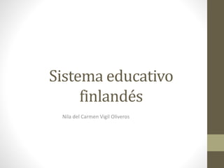 Sistema educativo
finlandés
Nila del Carmen Vigil Oliveros
 
