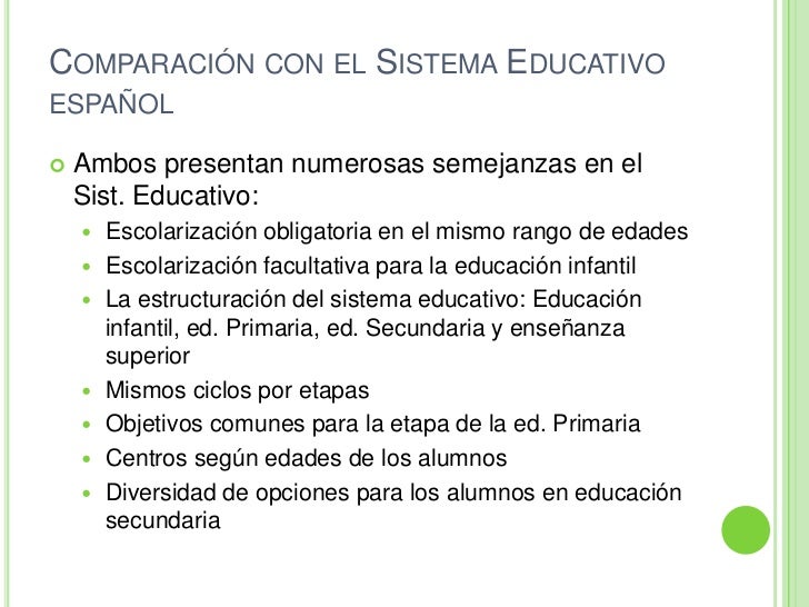 Comparación con el Sistema Educativo español<br />Ambos presentan numerosas semejanzas en el Sist. Educativo:<br />Escolar...
