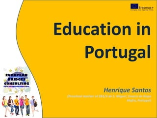 Erasmus+ In-Service Training Course “Action Methods Improving Motivation and Quality in Learning Environments”
24.- 30.4.2016, Lisbon, Portugal
Education in
Portugal
Henrique Santos
(Preschool teacher at EB1/Ji de S. Miguel, Enxara do Bispo
Mafra, Portugal)
 