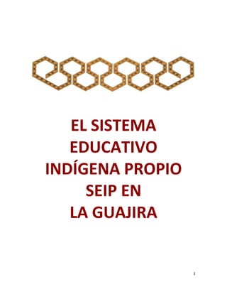 1
EL SISTEMA
EDUCATIVO
INDÍGENA PROPIO
SEIP EN
LA GUAJIRA
 
