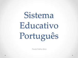 Sistema
Educativo
Português
Paula Fialho Silva
 