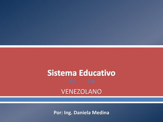  
VENEZOLANO
Por: Ing. Daniela Medina
 