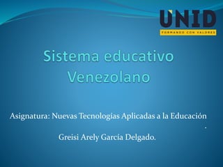 Asignatura: Nuevas Tecnologías Aplicadas a la Educación
.
Greisi Arely García Delgado.
 