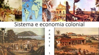 Sistema e economia colonial
P
A
R
T
E
1
 