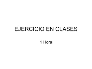 EJERCICIO EN CLASES
1 Hora
 