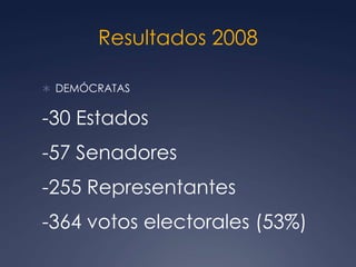 Resultados 2008

 DEMÓCRATAS


-30 Estados
-57 Senadores
-255 Representantes
-364 votos electorales (53%)
 