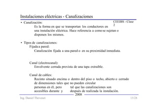Instalaciones eléctricas - Canalizaciones
CEEIBS - Clase
2
• Canalización:
Es la forma en que se transportan los conductor...