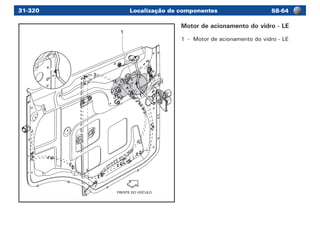 Localização de componentes 58-6431-320
FRENTE DO VEÍCULO
1
Motor de acionamento do vidro - LE
1	 -	 Motor de acionamento do vidro - LE
 