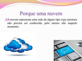 Porque uma nuvem
A nuvem representa uma rede de algum tipo cuja estrutura
não precisa ser conhecida, pelo menos não naquele
momento.
 