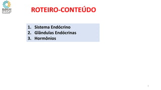 ROTEIRO-CONTEÚDO
1. Sistema Endócrino
2. Glândulas Endócrinas
3. Hormônios
2
 