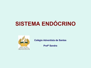 SISTEMA ENDÓCRINO Colégio Adventista de Santos Profª Sandra 