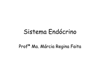 Sistema Endócrino Profª Ma. Márcia Regina Faita 