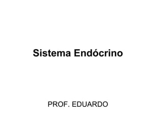 Sistema Endócrino




  PROF. EDUARDO
 