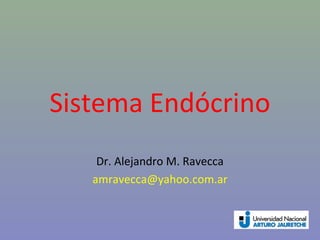 Sistema Endócrino
Dr. Alejandro M. Ravecca
amravecca@yahoo.com.ar

 