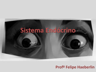 Sistema Endócrino
Profº Felipe Haeberlin
 