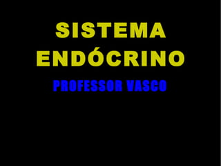 SISTEMA
ENDÓCRINO
PROFESSOR VASCO
 