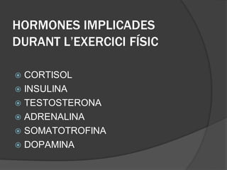 HORMONES IMPLICADES
DURANT L’EXERCICI FÍSIC
 CORTISOL
 INSULINA
 TESTOSTERONA
 ADRENALINA
 SOMATOTROFINA
 DOPAMINA
 