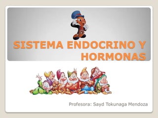 SISTEMA ENDOCRINO Y
          HORMONAS



       Profesora: Sayd Tokunaga Mendoza
 