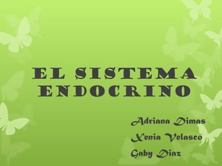 El Sistema
Endocrino
     Adriana Dimas
     Xenia Velasco
     Gaby Diaz
 