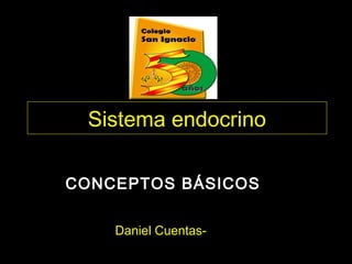 Sistema endocrinoSistema endocrino
CONCEPTOS BÁSICOSCONCEPTOS BÁSICOS
Daniel Cuentas-
 