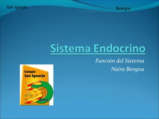 Función del Sistema
Naira Bengoa
San Ignacio Biología
 