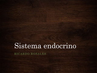Sistema endocrino
RICARDO ROSALES

 