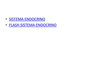• SISTEMA ENDOCRINO
• FLASH SISTEMA ENDOCRINO

 