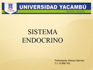 SISTEMA
ENDOCRINO
Participante: Mairym Barrios.
C.I 12.688.163.
 