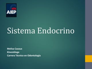 Sistema Endocrino
Melisa Cazaux
Kinesióloga
Carrera Técnico en Odontología
 