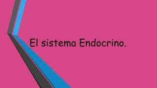 El sistema Endocrino.
 