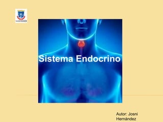 Sistema Endocrino
Autor: Josni
Hernández
 