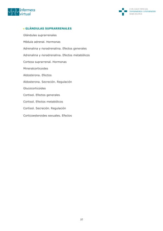 37
GLÁNDULAS SUPRARRENALES
Glándulas suprarrenales
Médula adrenal. Hormonas
Adrenalina y noradrenalina. Efectos generales
Adrenalina y noradrenalina. Efectos metabólicos
Corteza suprarrenal. Hormonas
Mineralcorticoides
Aldosterona. Efectos
Aldosterona. Secreción. Regulación
Glucocorticoides
Cortisol. Efectos generales
Cortisol. Efectos metabólicos
Cortisol. Secreción. Regulación
Corticoesteroides sexuales. Efectos
 