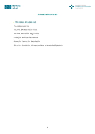 9
SISTEMA ENDOCRINO
PÁNCREAS ENDOCRINO
Páncreas endocrino
Insulina. Efectos metabólicos
Insulina. Secreción. Regulación
Glucagón. Efectos metabólicos
Glucagón. Secreción. Regulación
Glicemia. Regulación e importancia de una regulación exacta
 